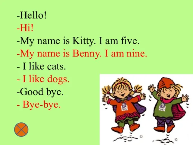 -Hello! -Hi! -My name is Kitty. I am five. -My