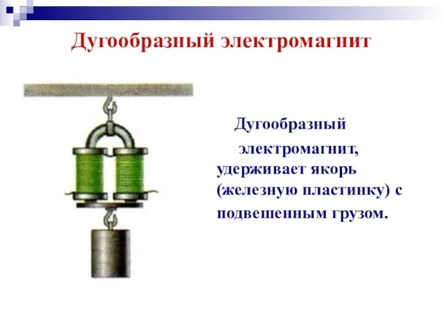 Дугообразный электромагнит Дугообразный электромагнит, удерживает якорь (железную пластинку) с подвешенным грузом.