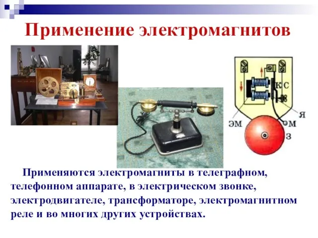 Применяются электромагниты в телеграфном, телефонном аппарате, в электрическом звонке, электродвигателе,