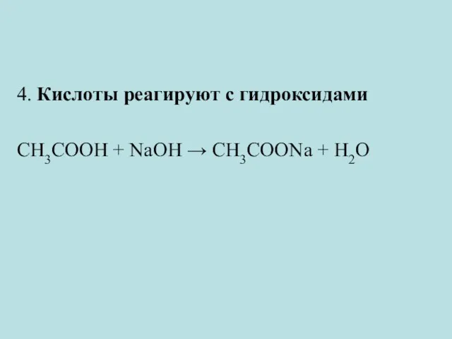 4. Кислоты реагируют с гидроксидами CH3COOH + NaOH → CH3COONa + H2O