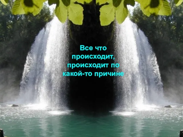 Все что происходит, происходит по какой-то причине