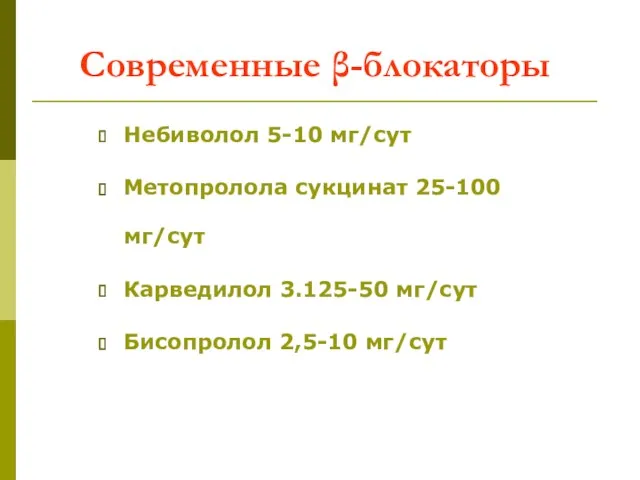 Современные β-блокаторы Небиволол 5-10 мг/сут Метопролола сукцинат 25-100 мг/сут Карведилол 3.125-50 мг/сут Бисопролол 2,5-10 мг/сут