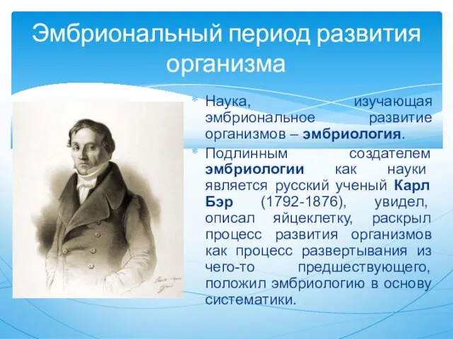 Наука, изучающая эмбриональное развитие организмов – эмбриология. Подлинным создателем эмбриологии