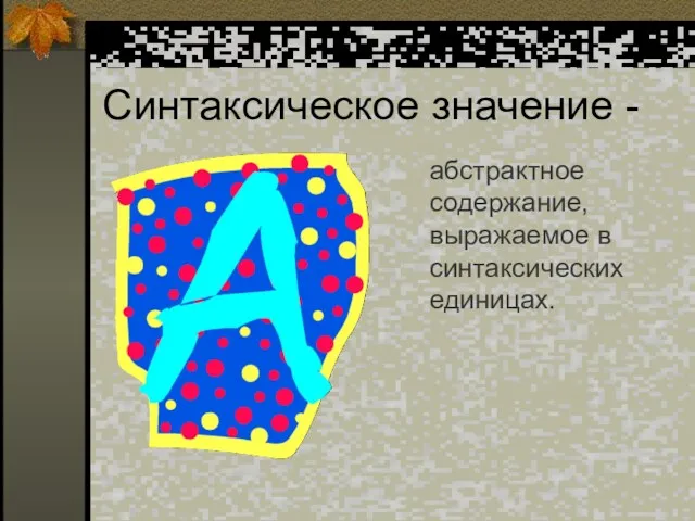 Синтаксическое значение - абстрактное содержание, выражаемое в синтаксических единицах.