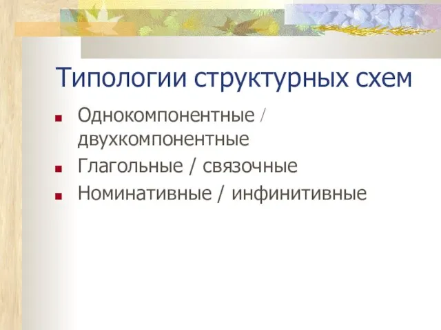 Типологии структурных схем Однокомпонентные / двухкомпонентные Глагольные / связочные Номинативные / инфинитивные