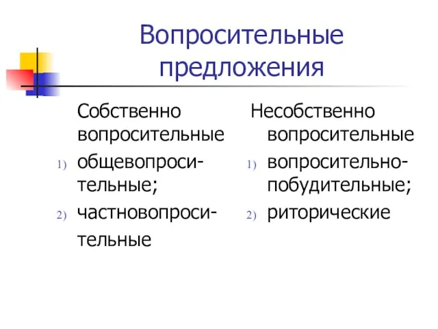 Вопросительные предложения Собственно вопросительные общевопроси-тельные; частновопроси- тельные Несобственно вопросительные вопросительно-побудительные; риторические