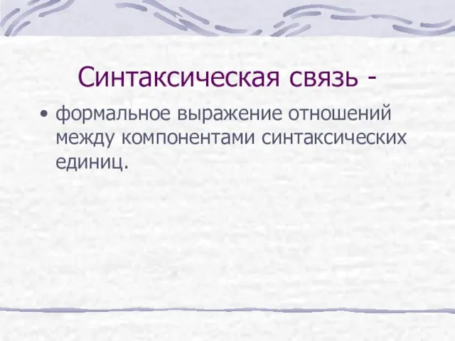 Синтаксическая связь - формальное выражение отношений между компонентами синтаксических единиц.