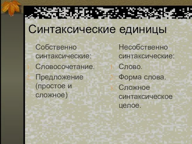 Синтаксические единицы Собственно синтаксические: Словосочетание. Предложение (простое и сложное) Несобственно