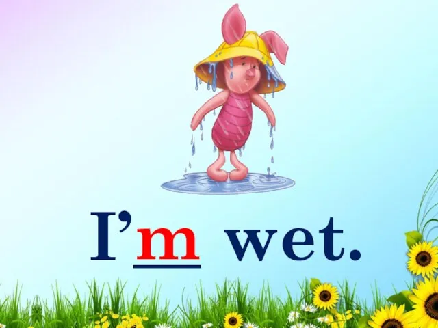 I’__ wet. m