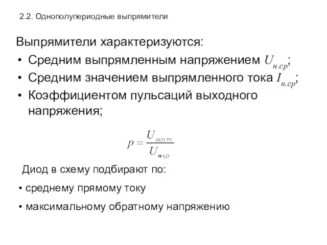 2.2. Однополупериодные выпрямители Выпрямители характеризуются: Средним выпрямленным напряжением Uн.ср; Средним значением выпрямленного тока