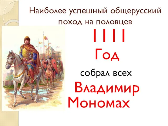 Наиболее успешный общерусский поход на половцев 1111 Год собрал всех Владимир Мономах