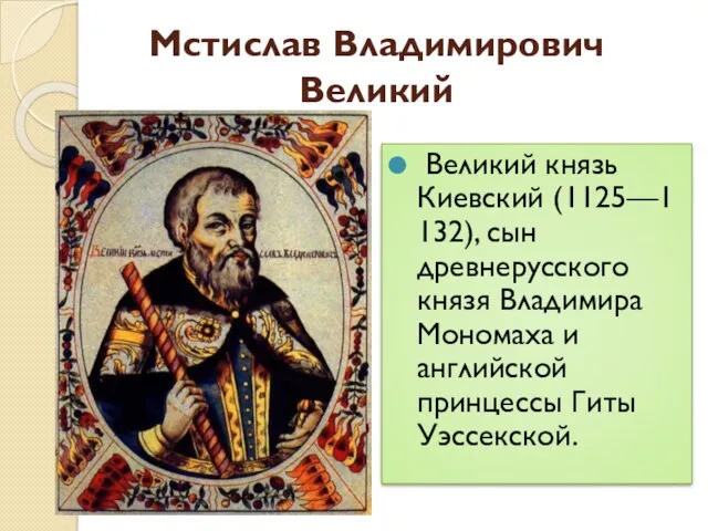 Мстислав Владимирович Великий Великий князь Киевский (1125—1132), сын древнерусского князя