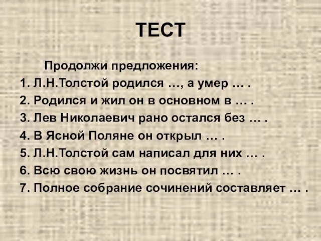 ТЕСТ Продолжи предложения: 1. Л.Н.Толстой родился …, а умер …