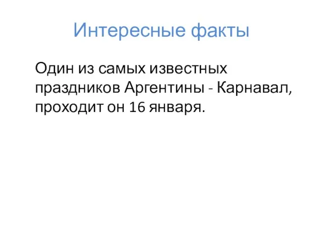 Один из самых известных праздников Аргентины - Карнавал, проходит он 16 января. Интересные факты