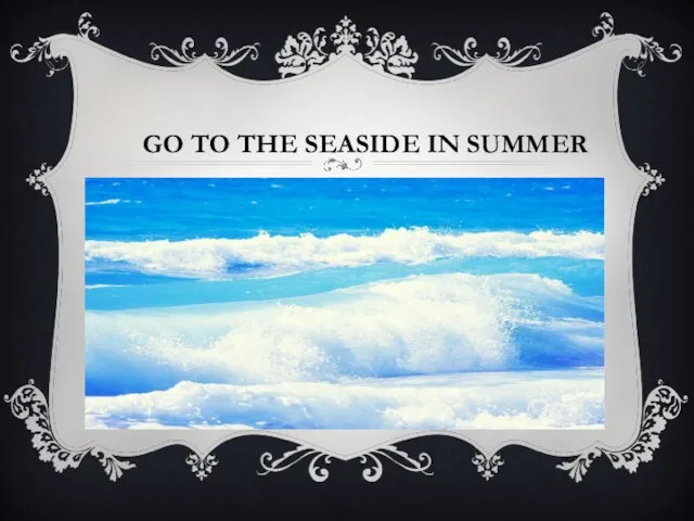 GO TO THE SEASIDE IN SUMMER