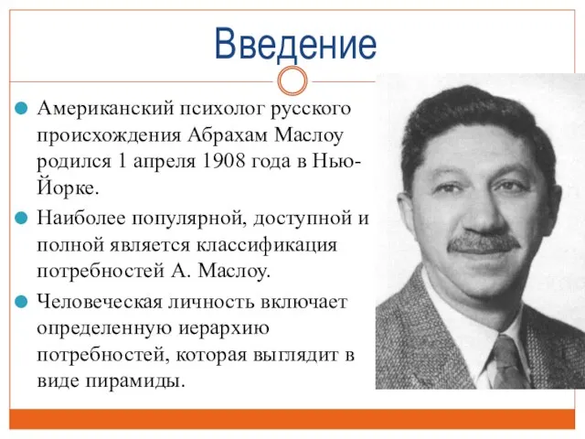 Введение Американский психолог русского происхождения Абрахам Маслоу родился 1 апреля 1908 года в