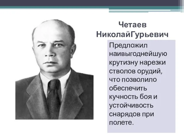 Четаев НиколайГурьевич Предложил наивыгоднейшую крутизну нарезки стволов орудий, что позволило