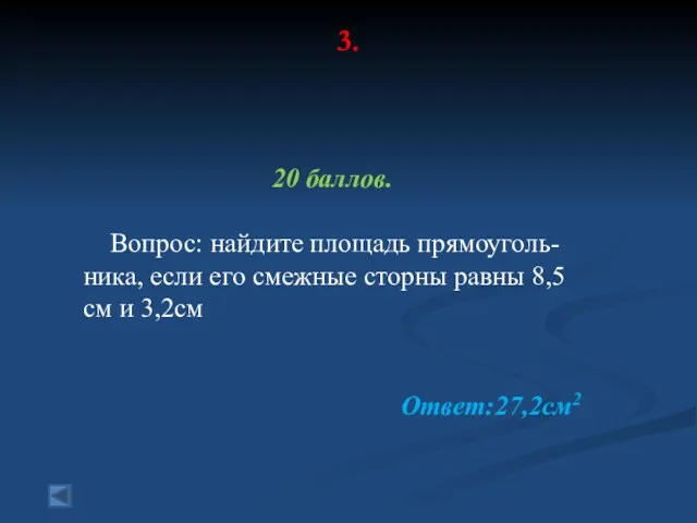 3. 20 баллов. Вопрос: найдите площадь прямоуголь-ника, если его смежные сторны равны 8,5см и 3,2см Ответ:27,2см2