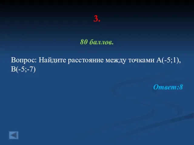 3. 80 баллов. Вопрос: Найдите расстояние между точками А(-5;1), В(-5;-7) Ответ:8