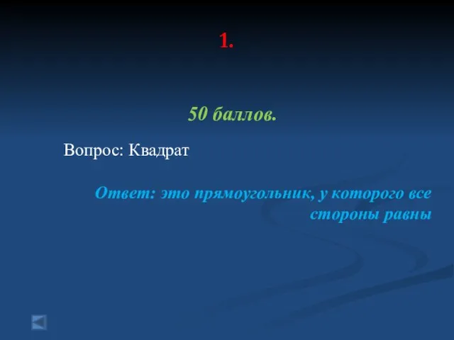 1. 50 баллов. Вопрос: Квадрат Ответ: это прямоугольник, у которого все стороны равны