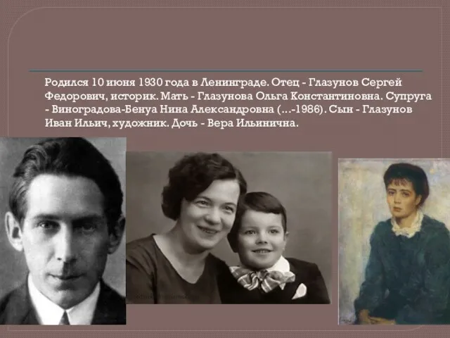 Родился 10 июня 1930 года в Ленинграде. Отец - Глазунов Сергей Федорович, историк.