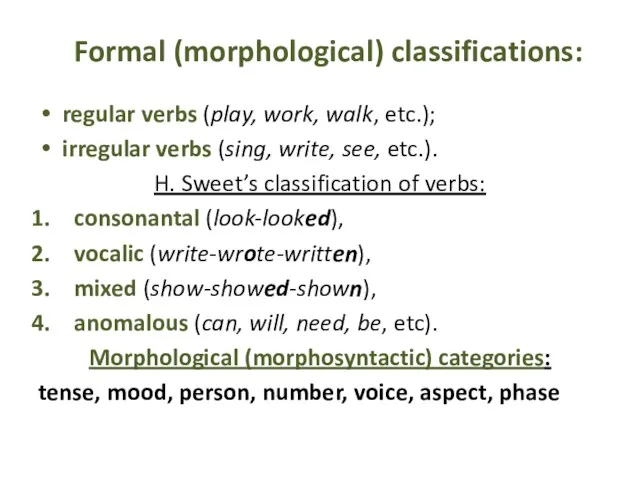Formal (morphological) classifications: regular verbs (play, work, walk, etc.); irregular