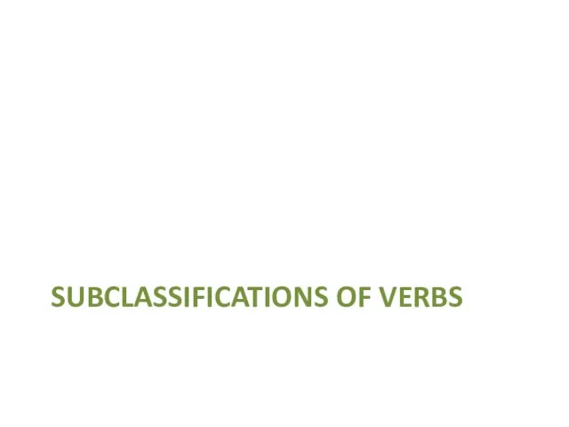 SUBCLASSIFICATIONS OF VERBS
