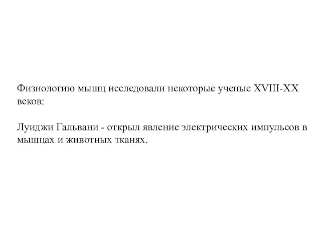 Физиологию мышц исследовали некоторые ученые XVIII-XX веков: Луиджи Гальвани - открыл явление электрических