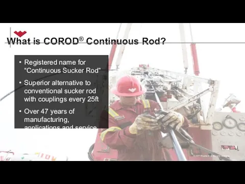 What is COROD® Continuous Rod? Registered name for “Continuous Sucker