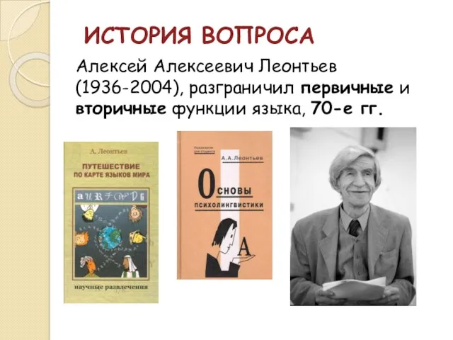 ИСТОРИЯ ВОПРОСА Алексей Алексеевич Леонтьев (1936-2004), разграничил первичные и вторичные функции языка, 70-е гг.