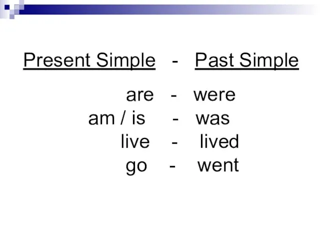 Present Simple - Past Simple are - were am /