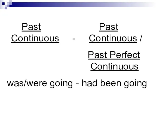 Past Past Continuous - Continuous / Past Perfect Continuous was/were going - had been going