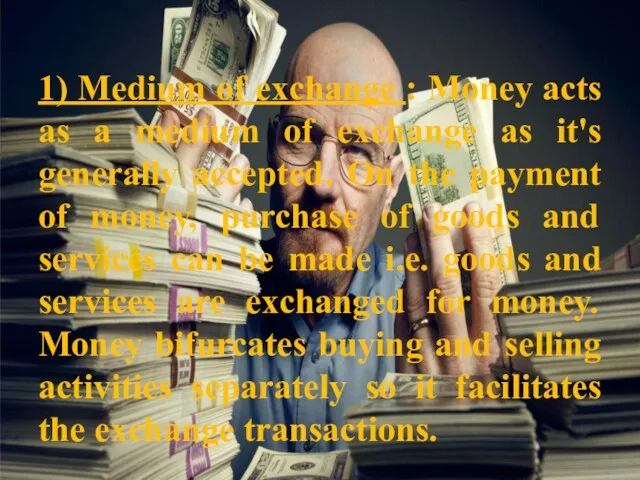 1) Medium of exchange : Money acts as a medium