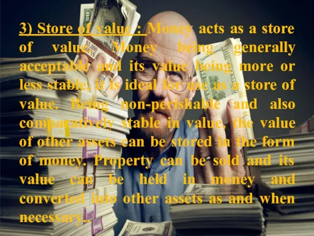 3) Store of value : Money acts as a store