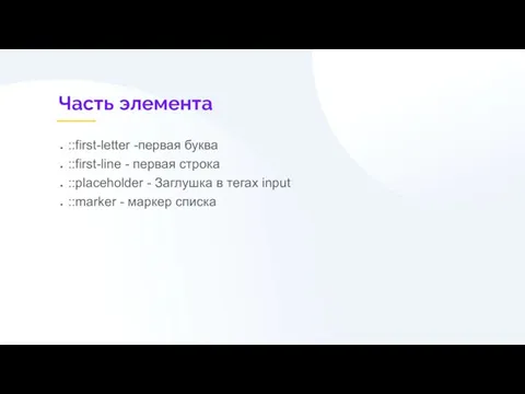 Часть элемента ::first-letter -первая буква ::first-line - первая строка ::placeholder