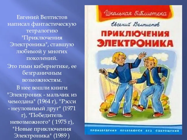 Евгений Велтистов написал фантастическую тетралогию "Приключения Электроника", ставшую любимой у многих поколений. Это