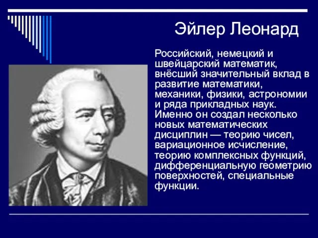 Эйлер Леонард Российский, немецкий и швейцарский математик, внёсший значительный вклад