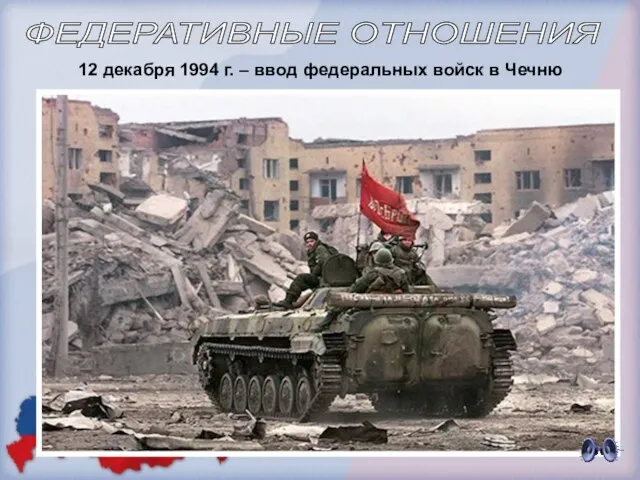 12 декабря 1994 г. – ввод федеральных войск в Чечню ФЕДЕРАТИВНЫЕ ОТНОШЕНИЯ