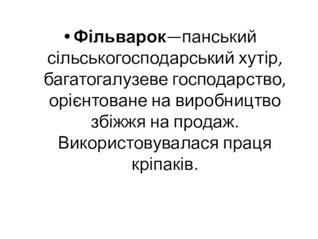 Фільварок—панський сільськогосподарський хутір, багатогалузеве господарство, орієнтоване на виробництво збіжжя на продаж. Використовувалася праця кріпаків.