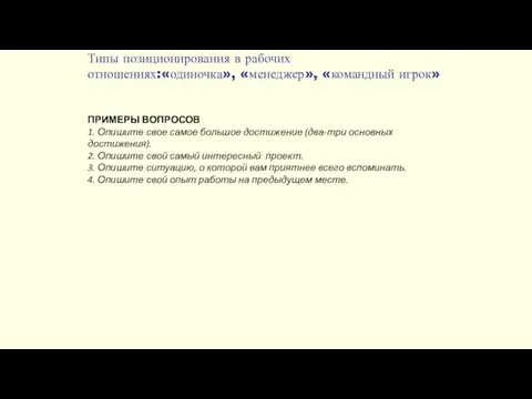 Типы позиционирования в рабочих отношениях:«одиночка», «менеджер», «командный игрок» ПРИМЕРЫ ВОПРОСОВ