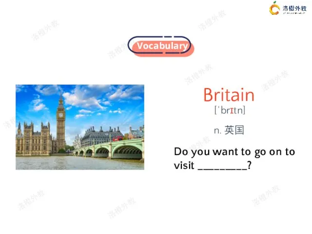 Britain Do you want to go on to visit _________? n. 英国 [ˈbrɪtn]