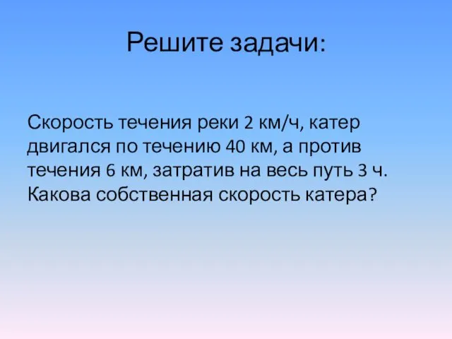 Решите задачи: Скорость течения реки 2 км/ч, катер двигался по