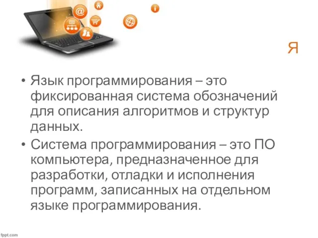 Я Язык программирования – это фиксированная система обозначений для описания