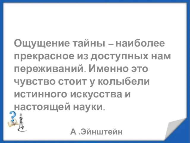 Ощущение тайны – наиболее прекрасное из доступных нам переживаний. Именно