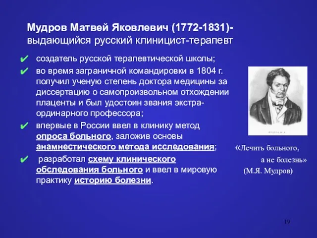 Мудров Матвей Яковлевич (1772-1831)- выдающийся русский клиницист-терапевт «Лечить больного, а не болезнь» (М.Я.