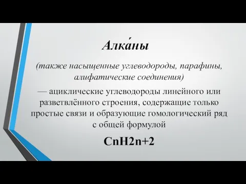 Алка́ны (также насыщенные углеводороды, парафины, алифатические соединения) — ациклические углеводороды