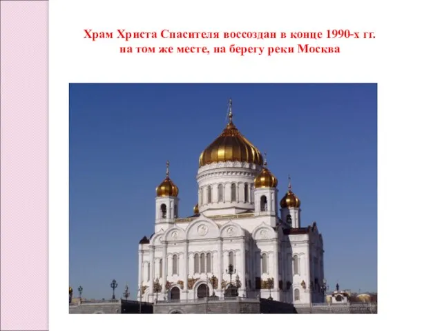 Храм Христа Спасителя воссоздан в конце 1990-х гг. на том же месте, на берегу реки Москва