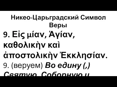 Никео-Царьградский Символ Веры 9. Εἰς μίαν, Ἁγίαν, καθολικὴν καὶ ἀποστολικὴν Ἐκκλησίαν. 9. (веруем)