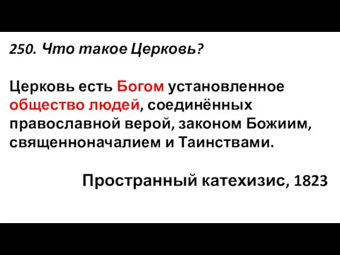 250. Что такое Церковь? Церковь есть Богом установленное общество людей, соединённых православной верой,