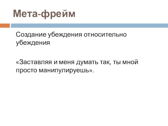 Мета-фрейм Создание убеждения относительно убеждения «Заставляя и меня думать так, ты мной просто манипулируешь».